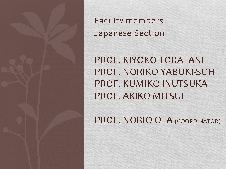 Faculty members Japanese Section PROF. KIYOKO TORATANI PROF. NORIKO YABUKI-SOH PROF. KUMIKO INUTSUKA PROF.