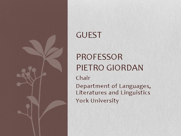 GUEST PROFESSOR PIETRO GIORDAN Chair Department of Languages, Literatures and Linguistics York University 