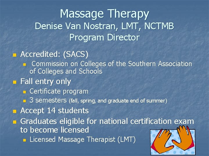 Massage Therapy Denise Van Nostran, LMT, NCTMB Program Director n Accredited: (SACS) n n