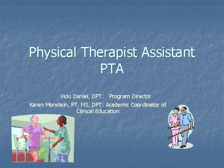 Physical Therapist Assistant PTA Vicki Daniel, DPT: Program Director Karen Monstein, PT, MS, DPT: