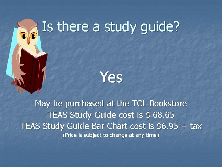 Is there a study guide? Yes May be purchased at the TCL Bookstore TEAS