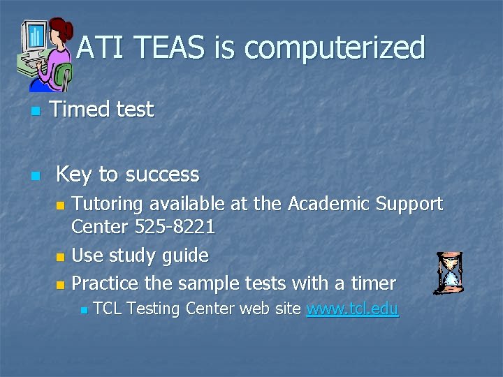 ATI TEAS is computerized n n Timed test Key to success Tutoring available at