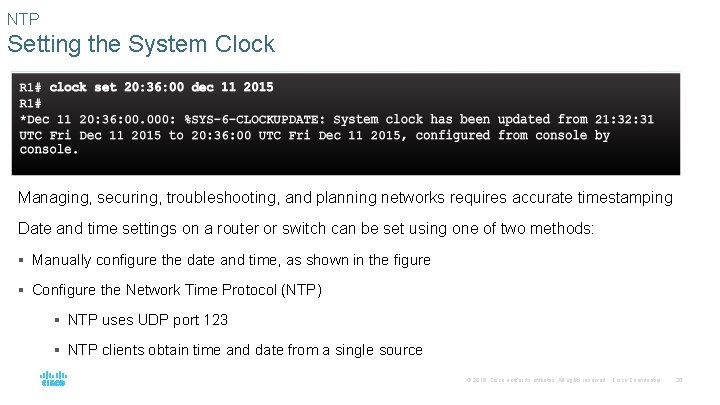 NTP Setting the System Clock Managing, securing, troubleshooting, and planning networks requires accurate timestamping