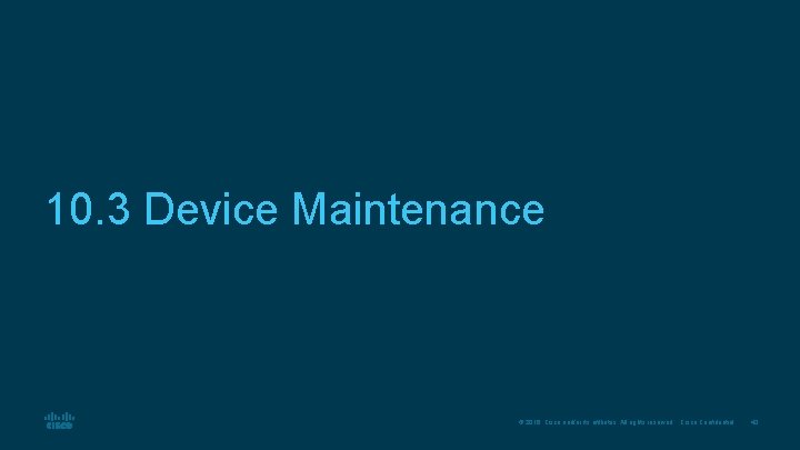 10. 3 Device Maintenance © 2016 Cisco and/or its affiliates. All rights reserved. Cisco