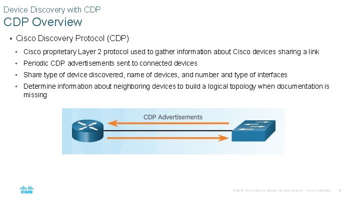 Device Discovery with CDP Overview § Cisco Discovery Protocol (CDP) • Cisco proprietary Layer