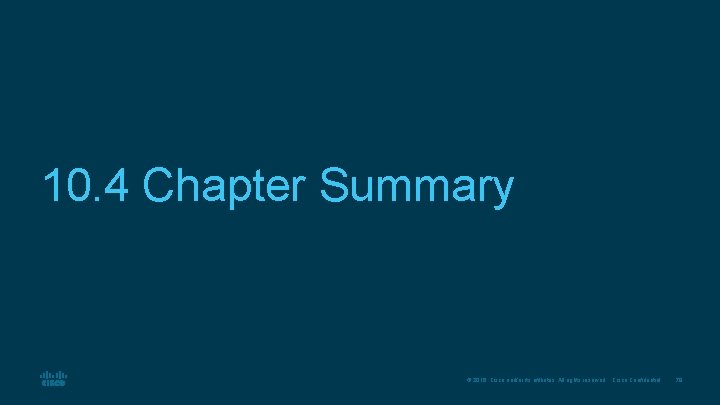 10. 4 Chapter Summary © 2016 Cisco and/or its affiliates. All rights reserved. Cisco