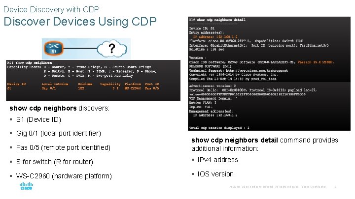 Device Discovery with CDP Discover Devices Using CDP show cdp neighbors discovers: § S