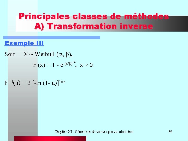 Principales classes de méthodes A) Transformation inverse Exemple III Soit X ~ Weibull (a,