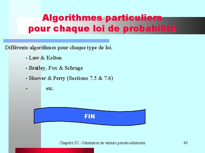 Algorithmes particuliers pour chaque loi de probabilité Différents algorithmes pour chaque type de loi.