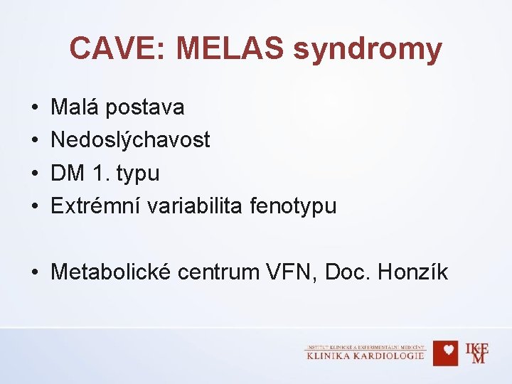 CAVE: MELAS syndromy • • Malá postava Nedoslýchavost DM 1. typu Extrémní variabilita fenotypu