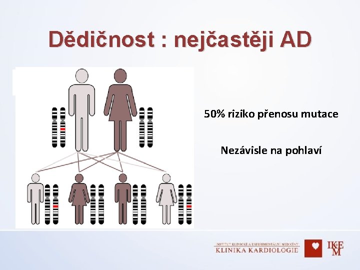 Dědičnost : nejčastěji AD 50% riziko přenosu mutace Nezávisle na pohlaví 