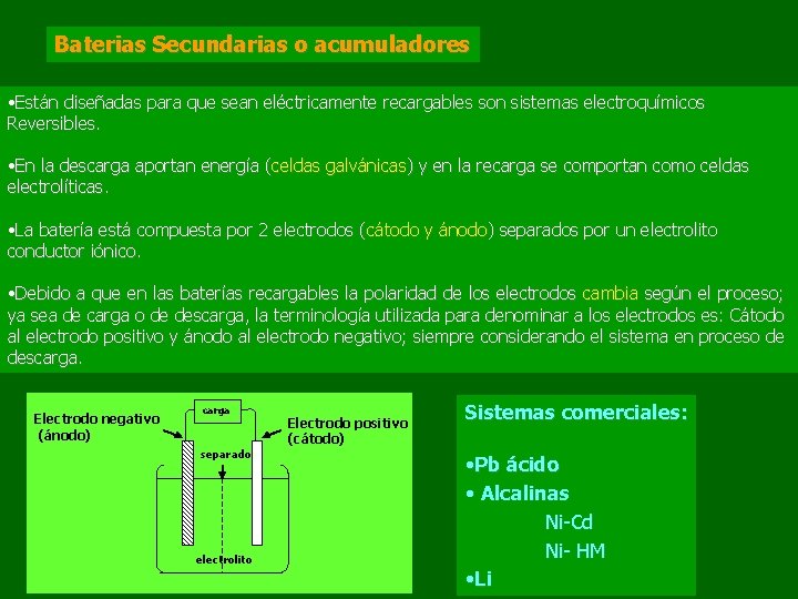 Baterias Secundarias o acumuladores • Están diseñadas para que sean eléctricamente recargables son sistemas