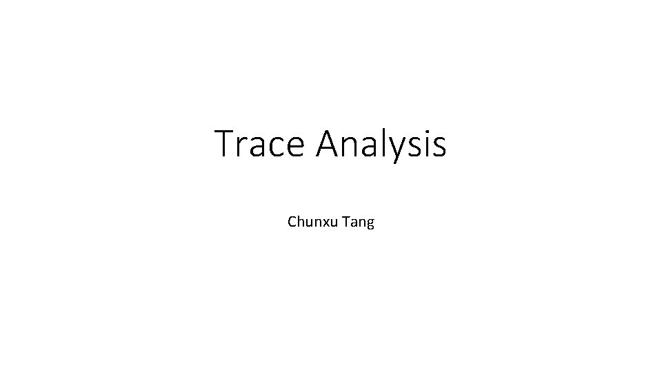 Trace Analysis Chunxu Tang 
