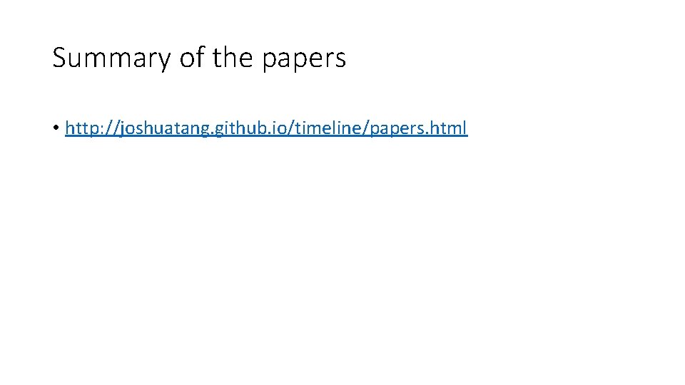 Summary of the papers • http: //joshuatang. github. io/timeline/papers. html 