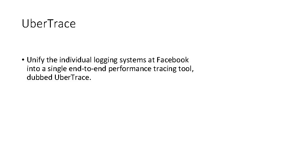 Uber. Trace • Unify the individual logging systems at Facebook into a single end-to-end