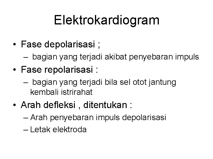 Elektrokardiogram • Fase depolarisasi ; – bagian yang terjadi akibat penyebaran impuls • Fase