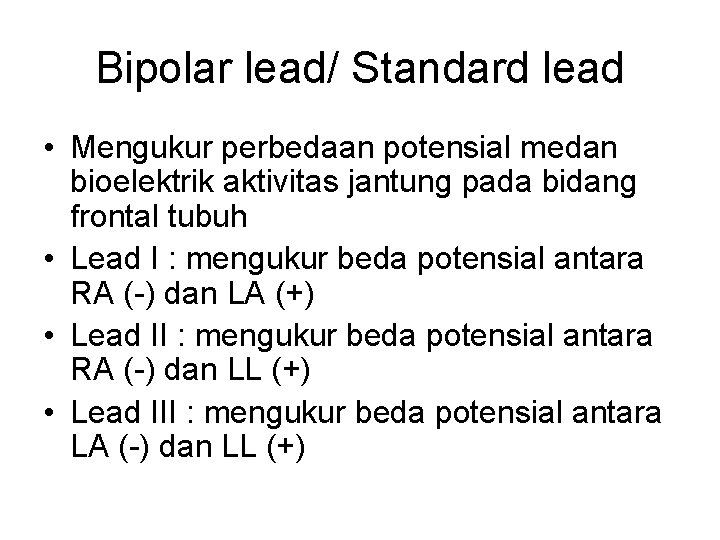 Bipolar lead/ Standard lead • Mengukur perbedaan potensial medan bioelektrik aktivitas jantung pada bidang