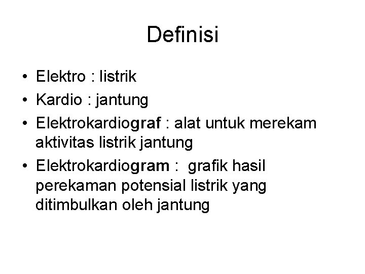 Definisi • Elektro : listrik • Kardio : jantung • Elektrokardiograf : alat untuk