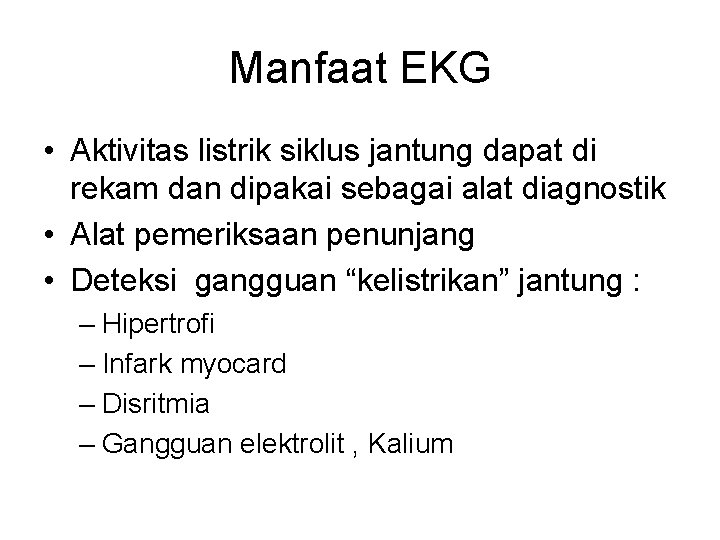 Manfaat EKG • Aktivitas listrik siklus jantung dapat di rekam dan dipakai sebagai alat