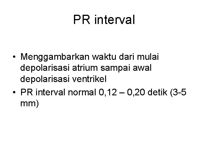 PR interval • Menggambarkan waktu dari mulai depolarisasi atrium sampai awal depolarisasi ventrikel •