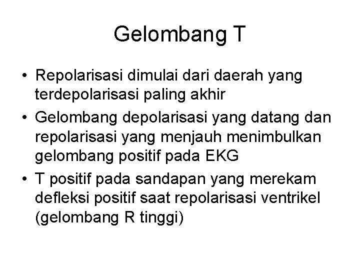 Gelombang T • Repolarisasi dimulai dari daerah yang terdepolarisasi paling akhir • Gelombang depolarisasi