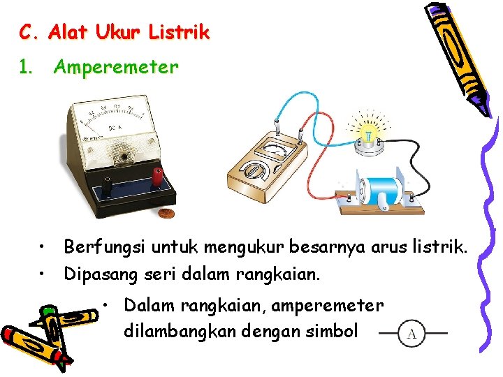 C. Alat Ukur Listrik 1. Amperemeter • Berfungsi untuk mengukur besarnya arus listrik. •