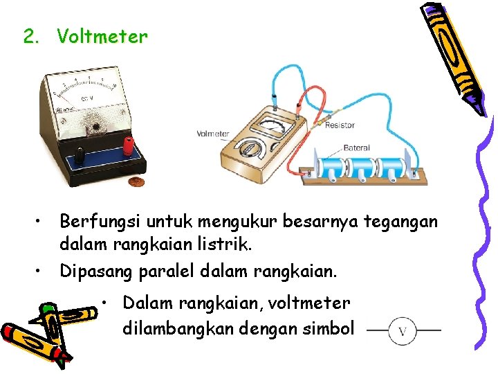 2. Voltmeter • Berfungsi untuk mengukur besarnya tegangan dalam rangkaian listrik. • Dipasang paralel