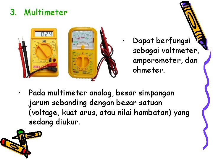 3. Multimeter • Dapat berfungsi sebagai voltmeter, amperemeter, dan ohmeter. • Pada multimeter analog,