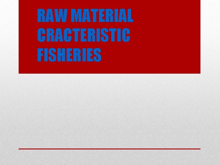 RAW MATERIAL CRACTERISTIC FISHERIES 