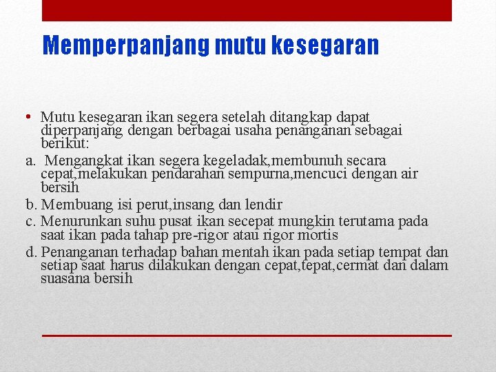 Memperpanjang mutu kesegaran • Mutu kesegaran ikan segera setelah ditangkap dapat diperpanjang dengan berbagai