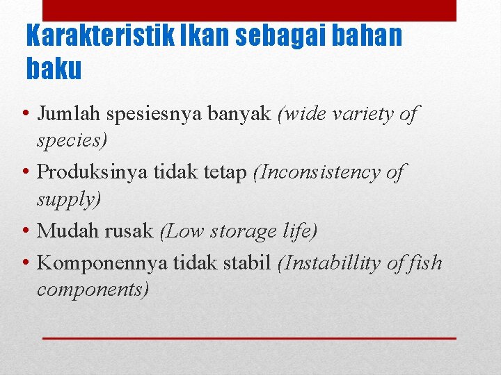 Karakteristik Ikan sebagai bahan baku • Jumlah spesiesnya banyak (wide variety of species) •