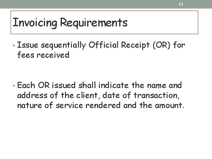 11 Invoicing Requirements • Issue sequentially Official Receipt (OR) for fees received • Each 11 Invoicing Requirements • Issue sequentially Official Receipt (OR) for fees received • Each