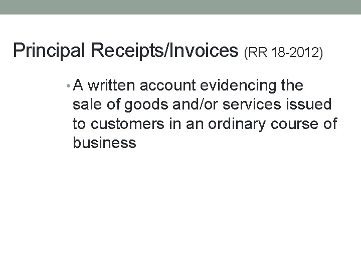 Principal Receipts/Invoices (RR 18 -2012) • A written account evidencing the sale of goods Principal Receipts/Invoices (RR 18 -2012) • A written account evidencing the sale of goods