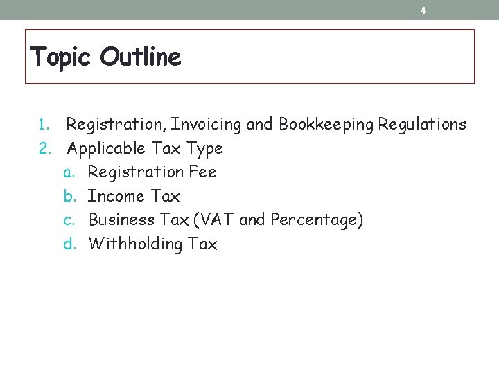 4 Topic Outline 1. Registration, Invoicing and Bookkeeping Regulations 2. Applicable Tax Type a. 4 Topic Outline 1. Registration, Invoicing and Bookkeeping Regulations 2. Applicable Tax Type a.