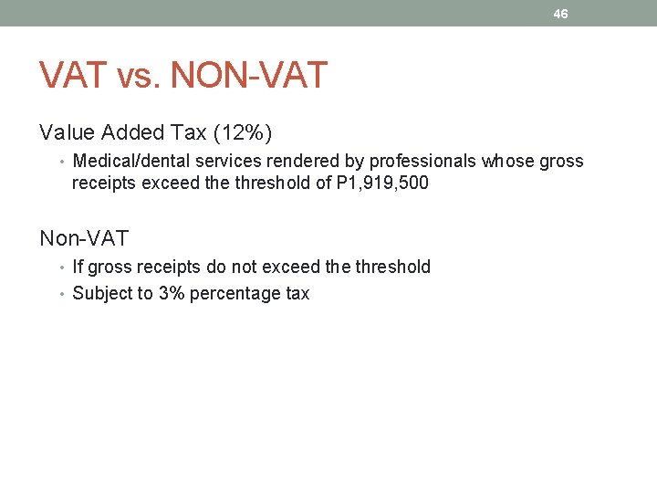 46 VAT vs. NON-VAT Value Added Tax (12%) • Medical/dental services rendered by professionals 46 VAT vs. NON-VAT Value Added Tax (12%) • Medical/dental services rendered by professionals