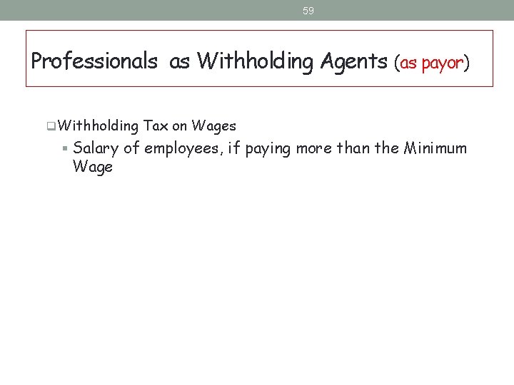 59 Professionals as Withholding Agents (as payor) q. Withholding Tax on Wages § Salary 59 Professionals as Withholding Agents (as payor) q. Withholding Tax on Wages § Salary