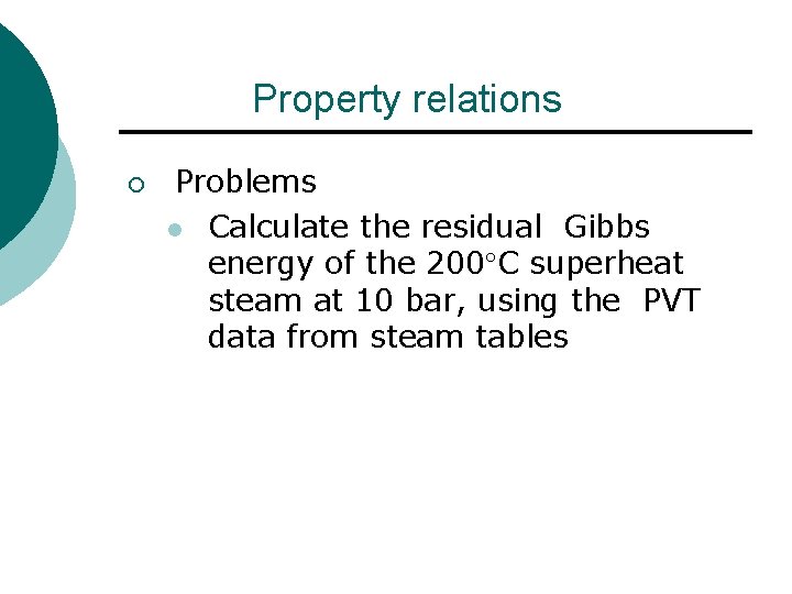 Property relations ¡ Problems l Calculate the residual Gibbs energy of the 200 C