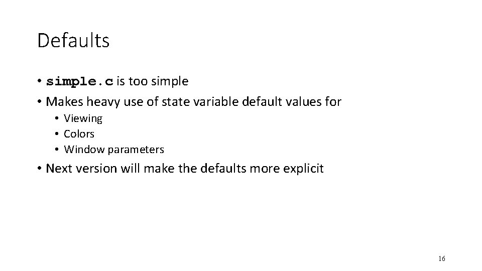 Defaults • simple. c is too simple • Makes heavy use of state variable