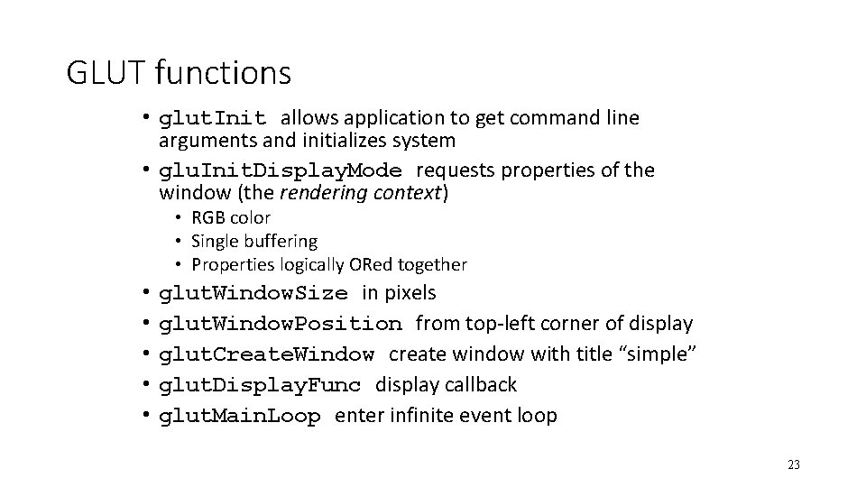 GLUT functions • glut. Init allows application to get command line arguments and initializes