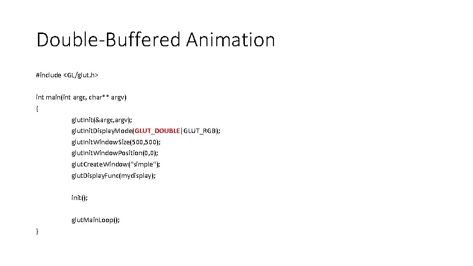 Double-Buffered Animation #include <GL/glut. h> int main(int argc, char** argv) { glut. Init(&argc, argv);