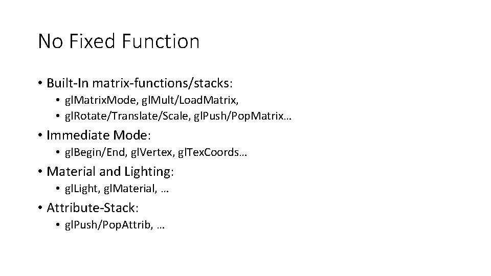 No Fixed Function • Built-In matrix-functions/stacks: • gl. Matrix. Mode, gl. Mult/Load. Matrix, •
