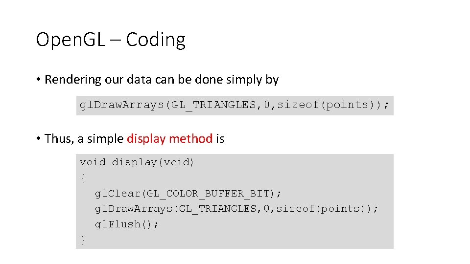 Open. GL – Coding • Rendering our data can be done simply by gl.