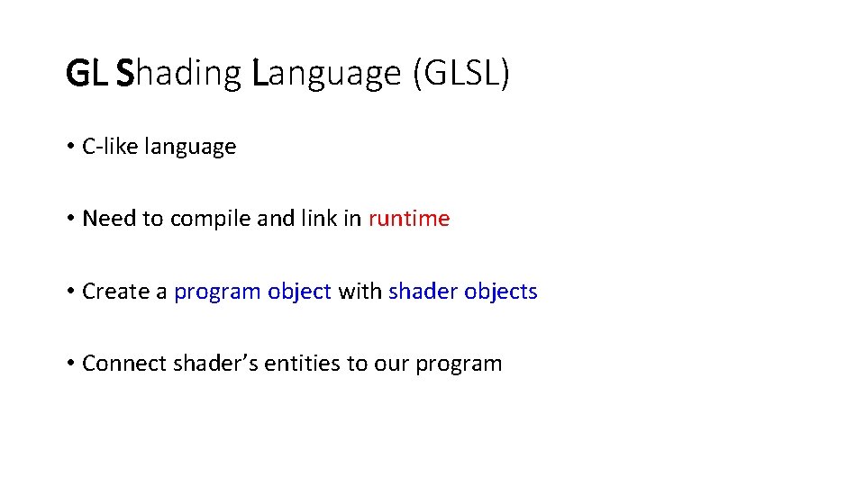 GL Shading Language (GLSL) • C-like language • Need to compile and link in