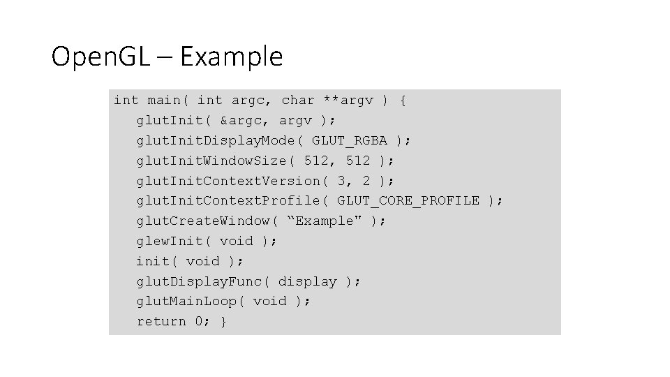 Open. GL – Example int main( int argc, char **argv ) { glut. Init(