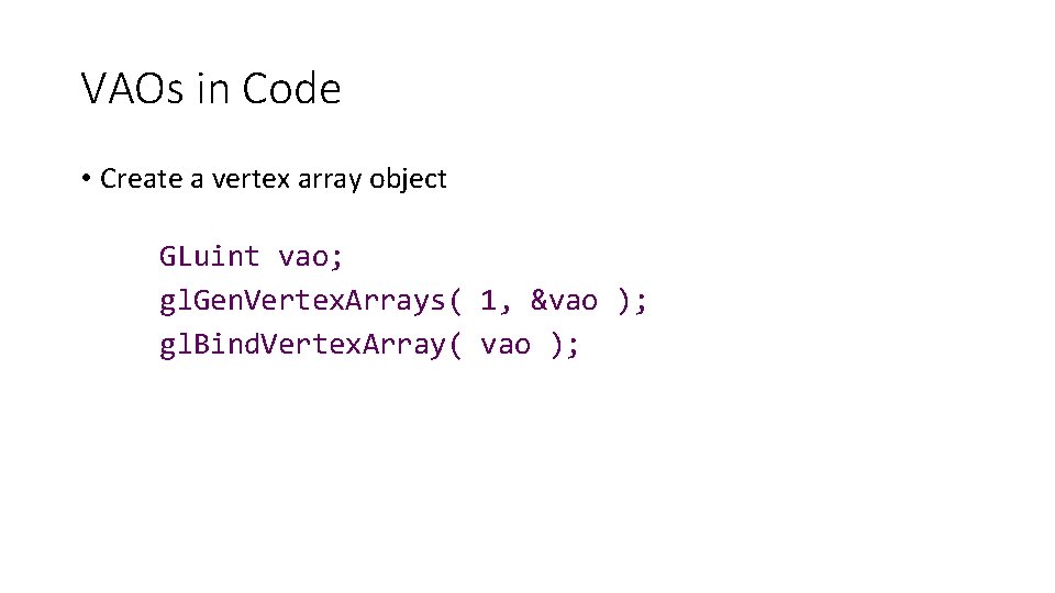 VAOs in Code • Create a vertex array object GLuint vao; gl. Gen. Vertex.