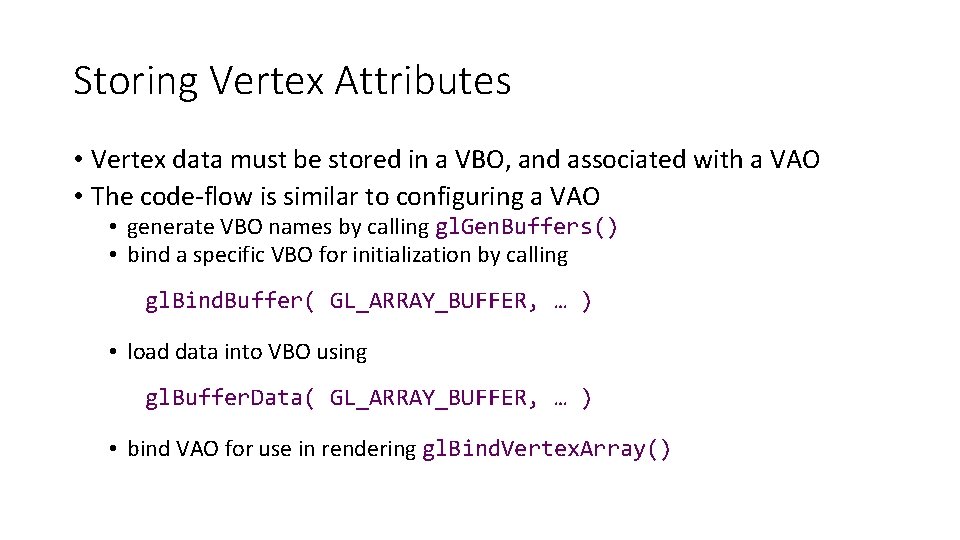 Storing Vertex Attributes • Vertex data must be stored in a VBO, and associated