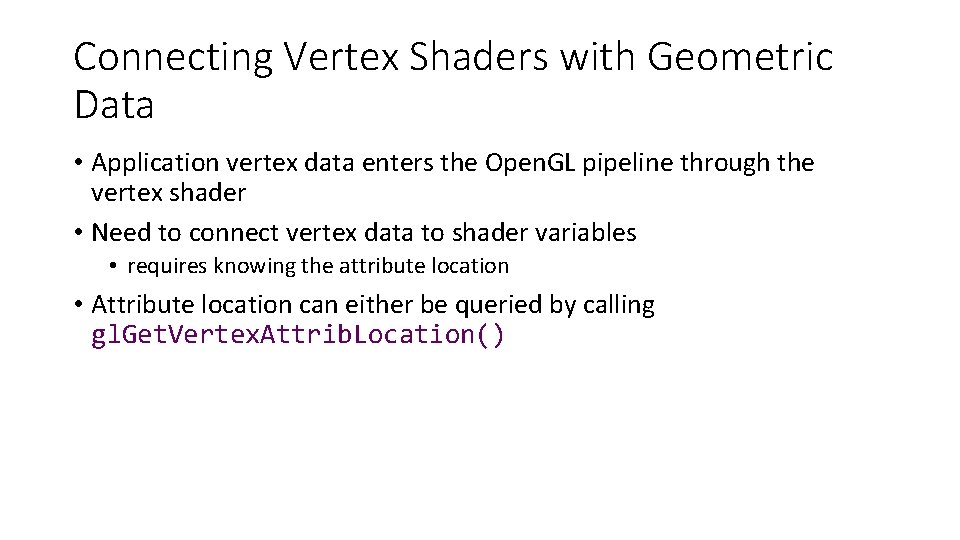 Connecting Vertex Shaders with Geometric Data • Application vertex data enters the Open. GL