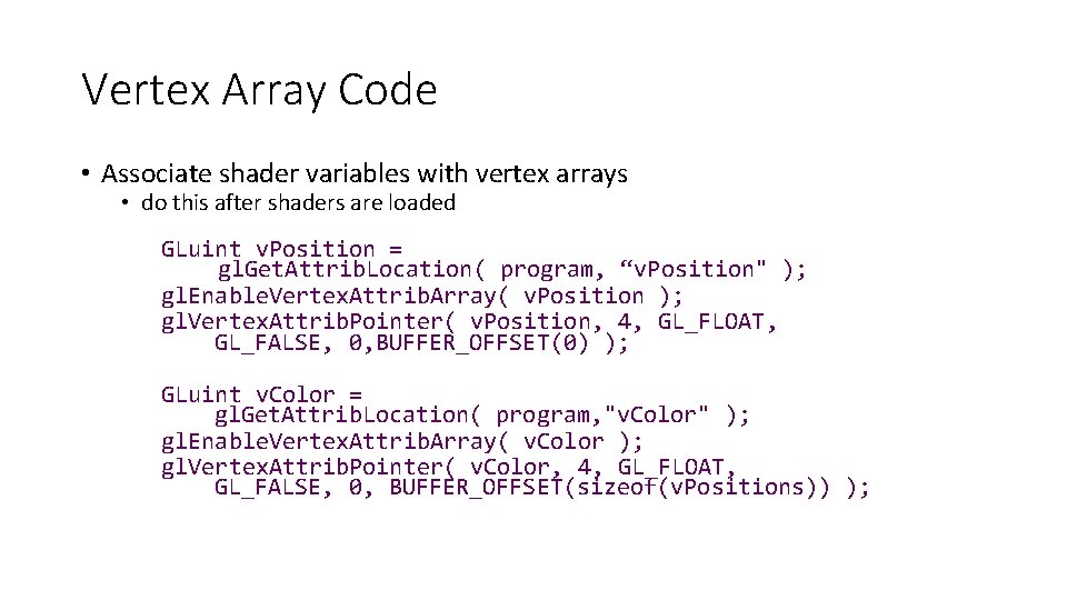 Vertex Array Code • Associate shader variables with vertex arrays • do this after