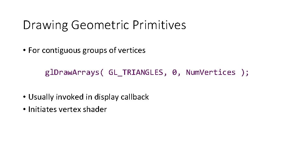 Drawing Geometric Primitives • For contiguous groups of vertices gl. Draw. Arrays( GL_TRIANGLES, 0,