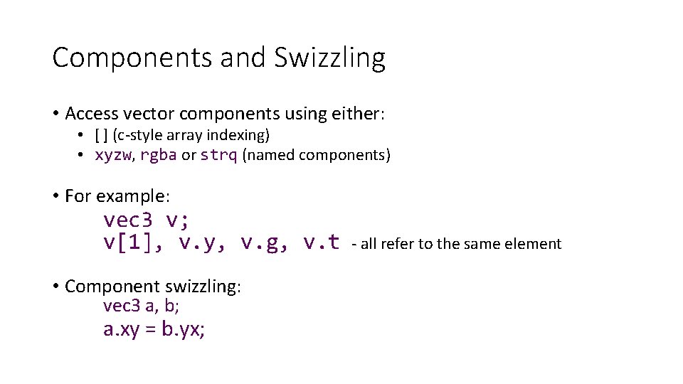 Components and Swizzling • Access vector components using either: • [ ] (c-style array